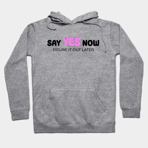 Say yes now, figure it out later Hoodie by Enchantedbox